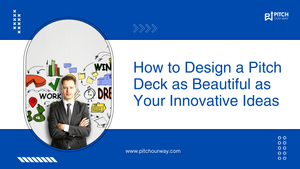 How to Design a Pitch Deck as Beautiful as Your Innovative Ideas